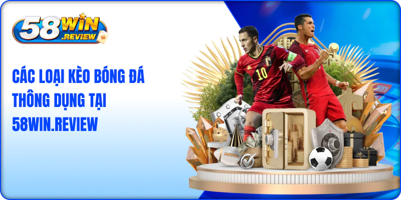 Các loại kèo và Tỷ lệ kèo bóng đá thông dụng tại 58win.review