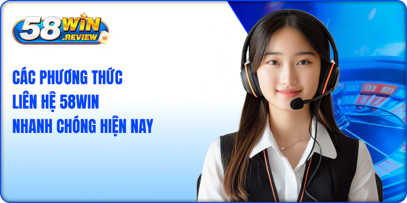 Các phương thức liên hệ 58win nhanh chóng hiện nay