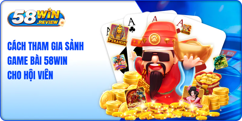 Cách tham gia sảnh game bài 58win cho hội viên