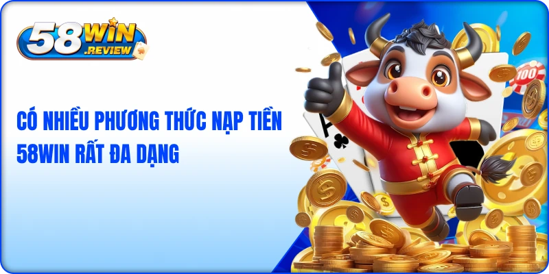 Có nhiều phương thức nạp tiền 58win rất đa dạng