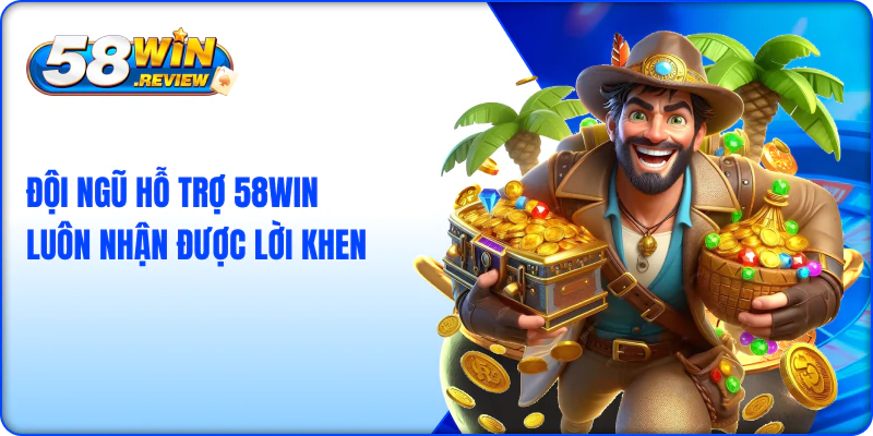 Đội ngũ hỗ trợ 58win luôn nhận được lời khen