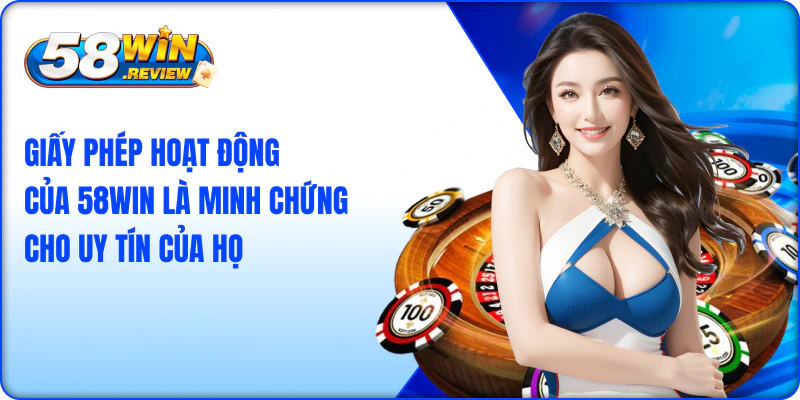 Giấy phép hoạt động của 58win là minh chứng cho uy tín của họ