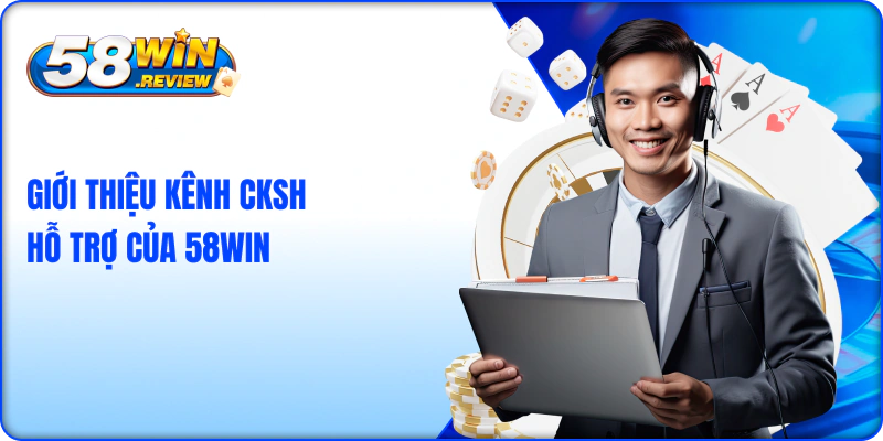 Giới thiệu kênh CKSH hỗ trợ của 58win