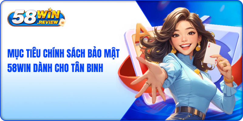  Mục tiêu chính sách bảo mật 58win dành cho tân binh