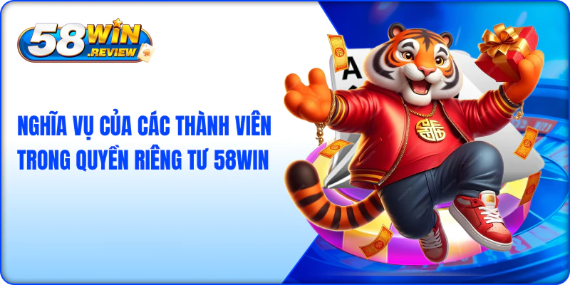 Nghĩa vụ của các thành viên trong quyền riêng tư 58win