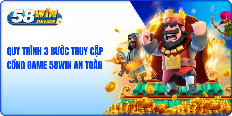 Quy trình 3 bước truy cập cổng game 58win an toàn