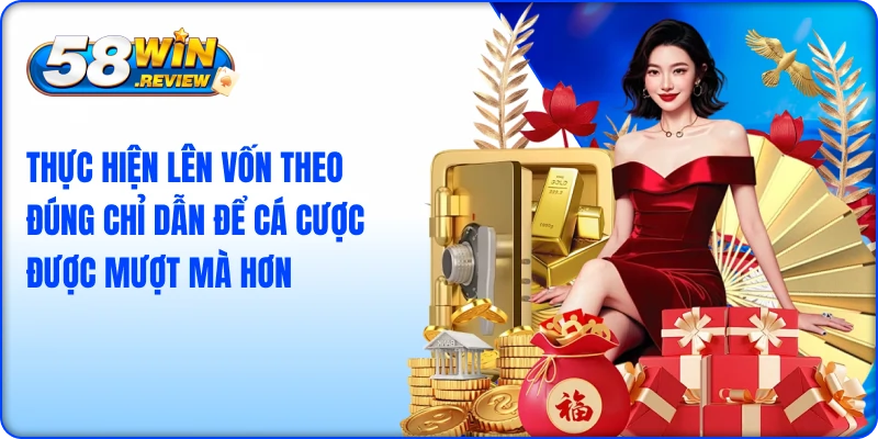 Thực hiện lên vốn theo đúng chỉ dẫn để cá cược được mượt mà hơn