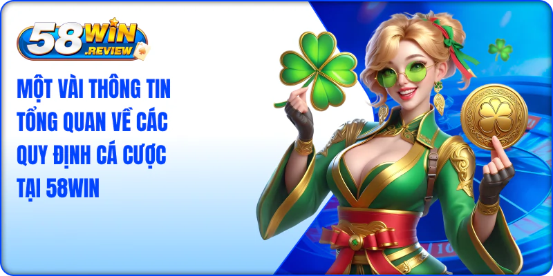 Một vài thông tin tổng quan về các quy định cá cược tại 58Win